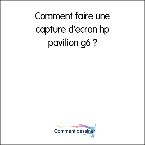 Comment faire une capture d’écran hp pavilion g6